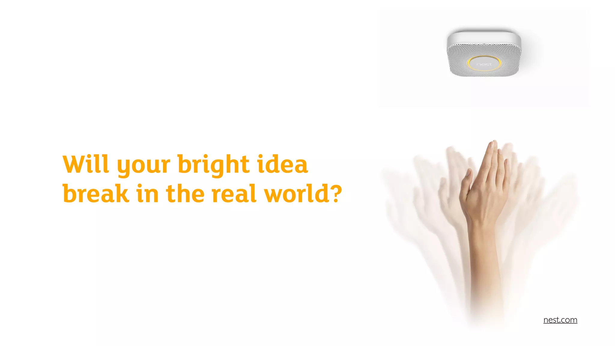 Will your bright idea
break in the real world?
nest.com
 