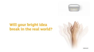 Will your bright idea
break in the real world?
nest.com
 