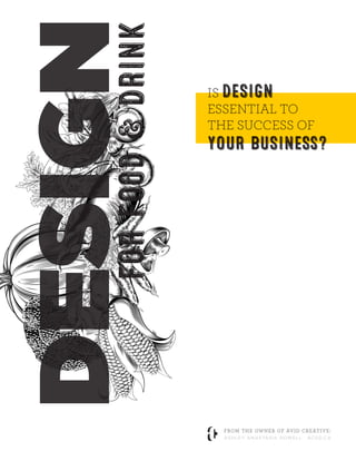 from the owner of avid creative:
ASHLEY ANASTASIA HOWELL · ACGD.CA
DESIGNFORFOoD&DRINK
IS DESIGN
ESSENTIAL TO
THE SUCCESS OF
YOUR BUSINESs?
 