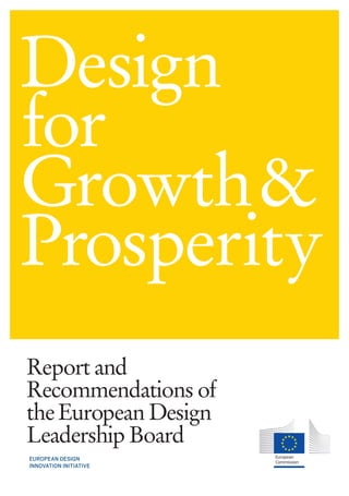 Report and
Recommendations of
theEuropean Design
Leadership Board
EUROPEAN DESIGN
INNOVATION INITIATIVE
Design
for
Growth&
Prosperity
 