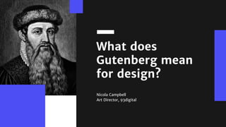 What does
Gutenberg mean
for design?
Nicola Campbell
Art Director, 93digital
 