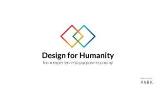 Design for Humanity
from experience to purpose economy
Powered by
 