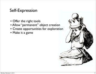 Self-Expression

                 • Offer the right tools
                 • Allow “permanent” object creation
           ...