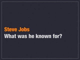 Steve Jobs
What was he known for?

 