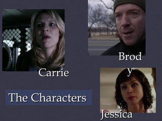 Carrie

Brod
y

The Characters
Jessica

 