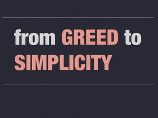 from GREED to
SIMPLICITY

 