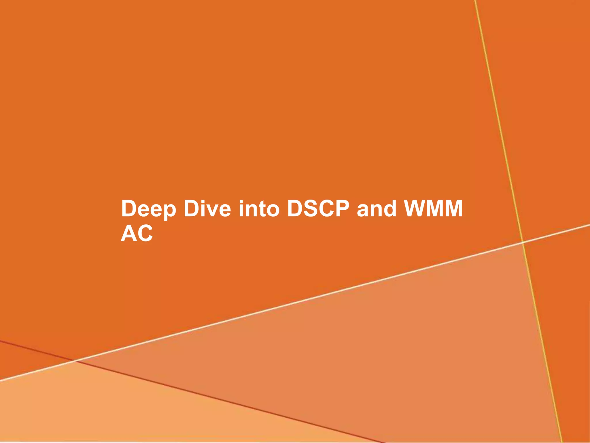 Deep Dive into DSCP and WMM
AC
 