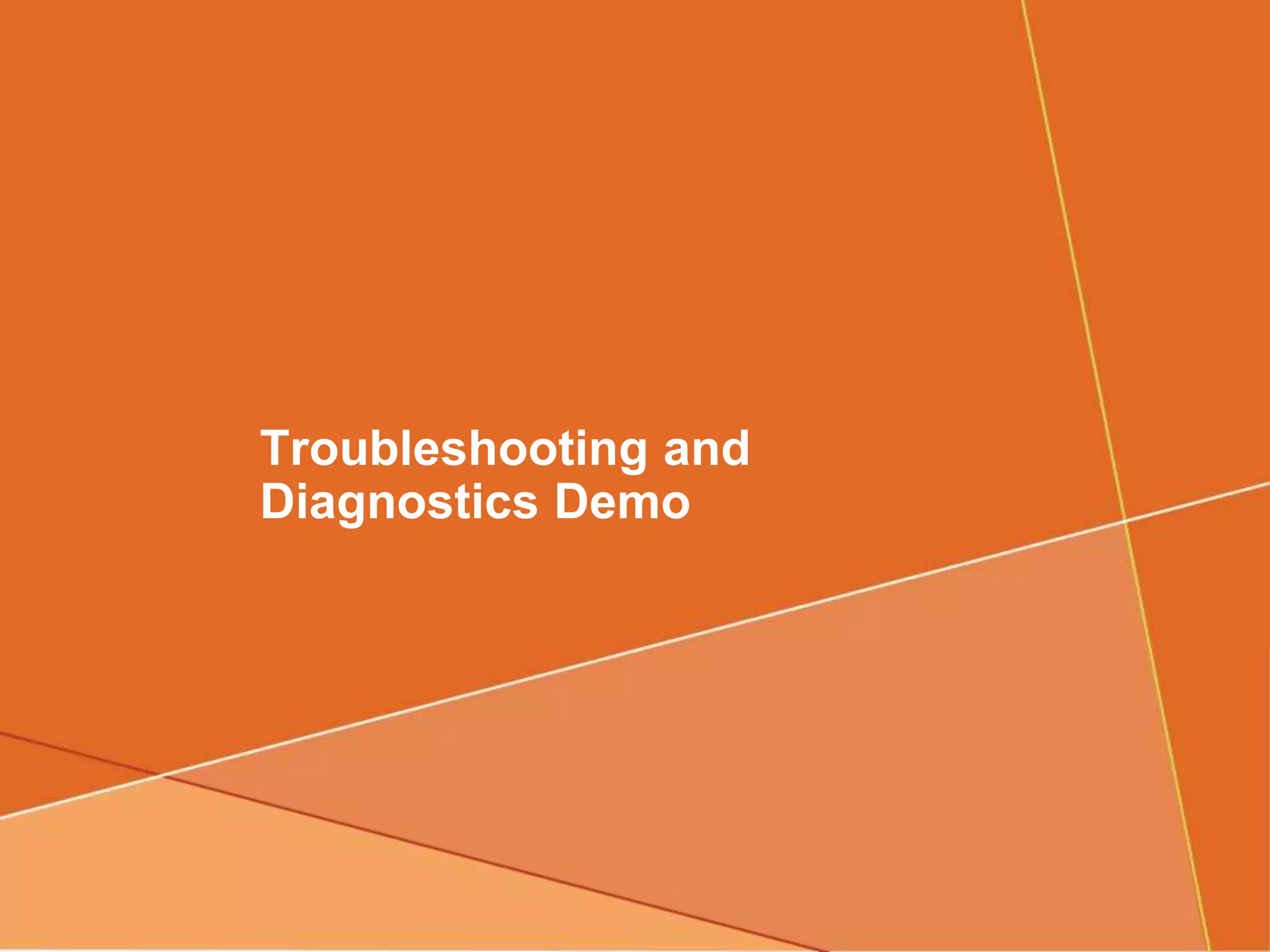 Troubleshooting and
Diagnostics Demo
 