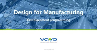 intelligent software, pleasant work
www.vayoinfo.com
Design for Manufacturing
Fast placement programming
 