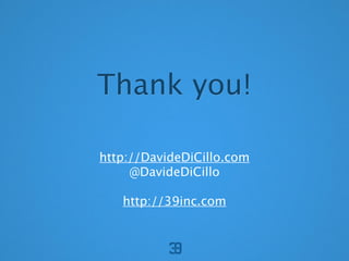 Thank you!

http://DavideDiCillo.com
     @DavideDiCillo

   http://39inc.com
 