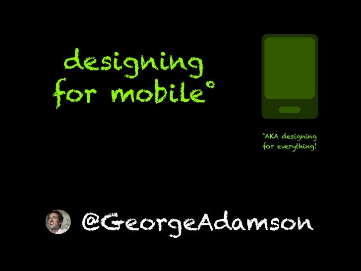 Design for mobile (that means everything!)