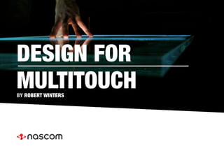 DESIGN FOR!
MULTITOUCH
BY ROBERT WINTERS
 