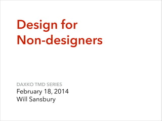 Design for
Non-designers
DAXKO TMD SERIES
February 18, 2014
Will Sansbury
 
