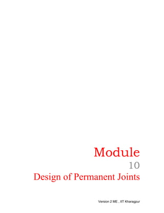 Module
10
Design of Permanent Joints
Version 2 ME , IIT Kharagpur
 