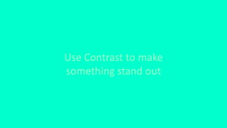 Use Contrast to make
something stand out
 
