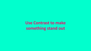 Use Contrast to make
something stand out
 