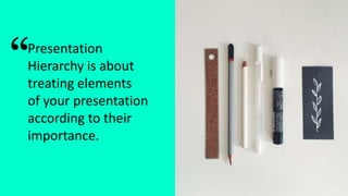 Design for Presentation
Brainstorm
Presentation
Hierarchy is about
treating elements
of your presentation
according to their
importance.
“
 