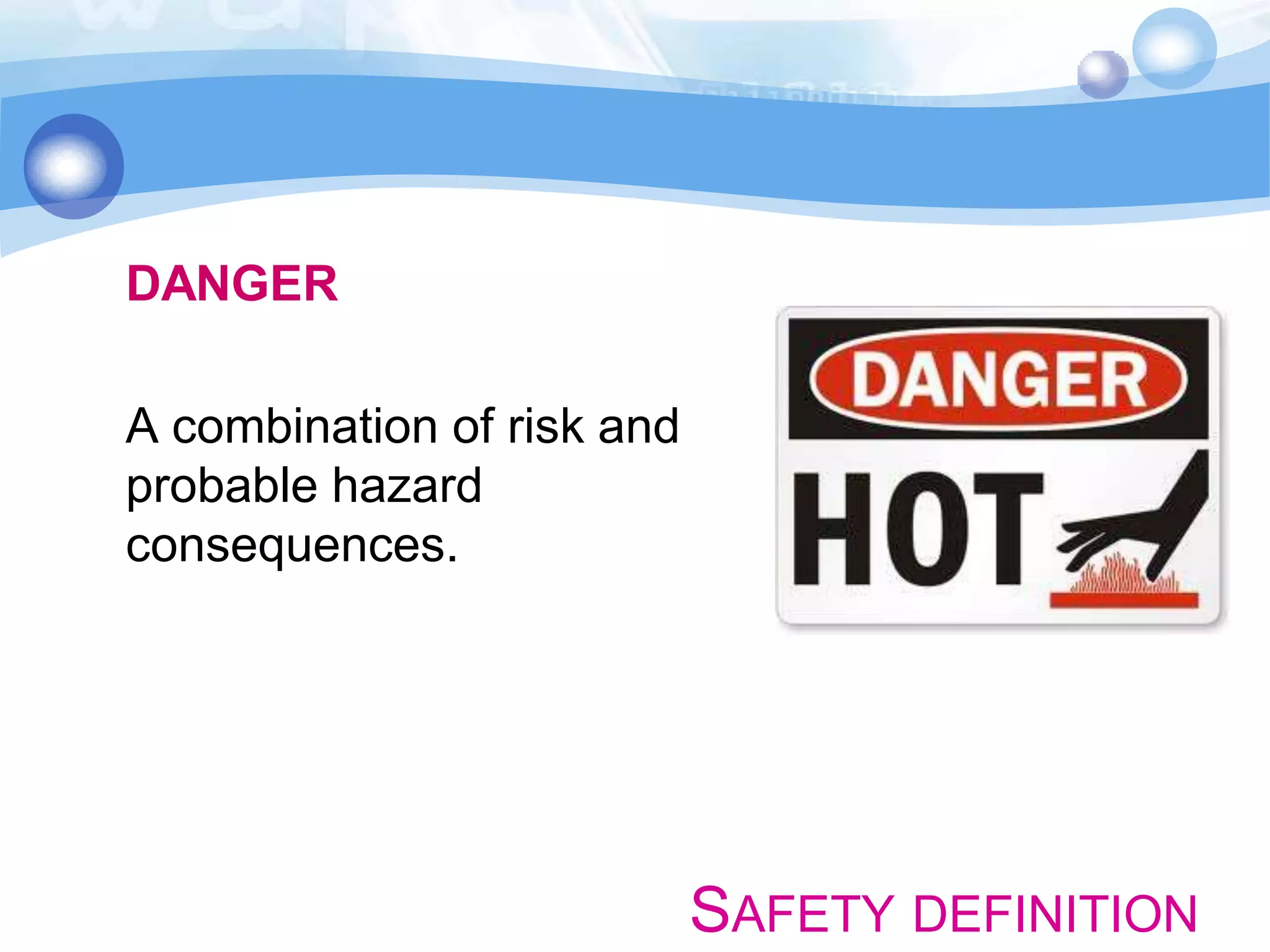 DANGER
A combination of risk and
probable hazard
consequences.

SAFETY DEFINITION

 