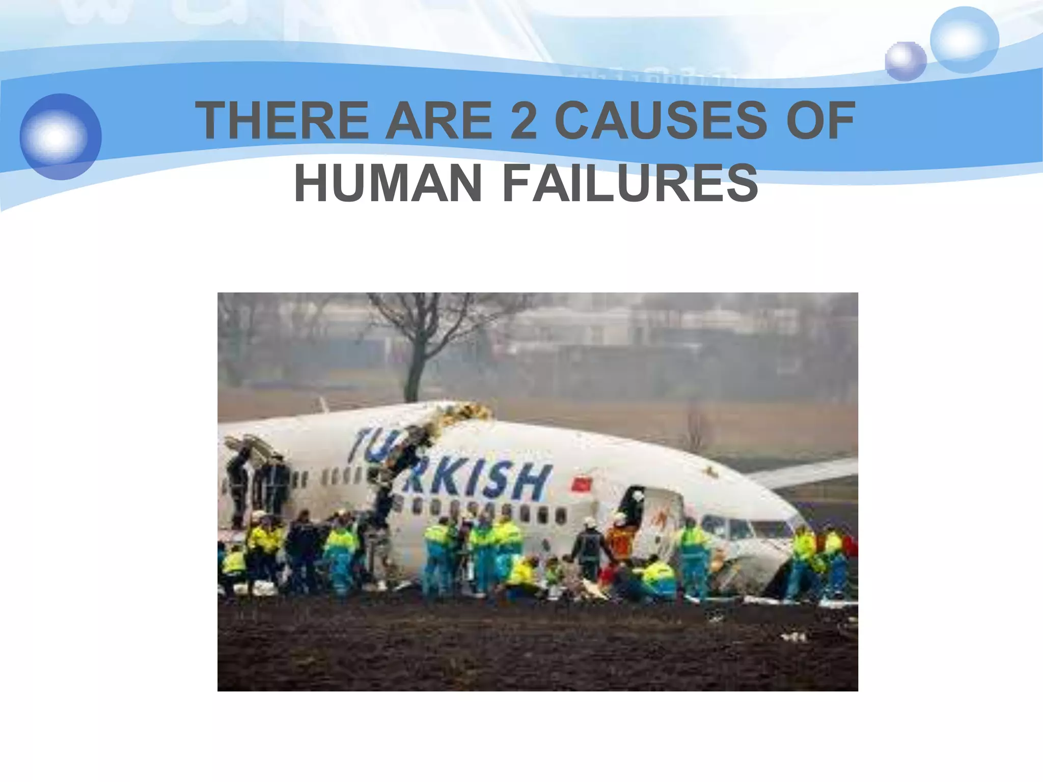 THERE ARE 2 CAUSES OF
HUMAN FAILURES

 