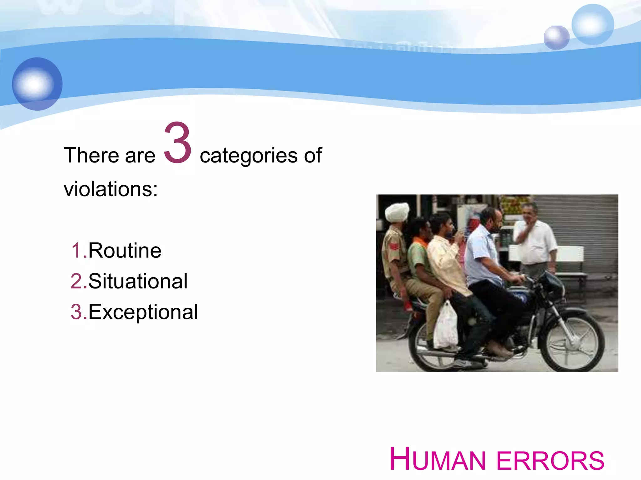 There are

3

categories of

violations:
1.Routine
2.Situational
3.Exceptional

HUMAN ERRORS

 