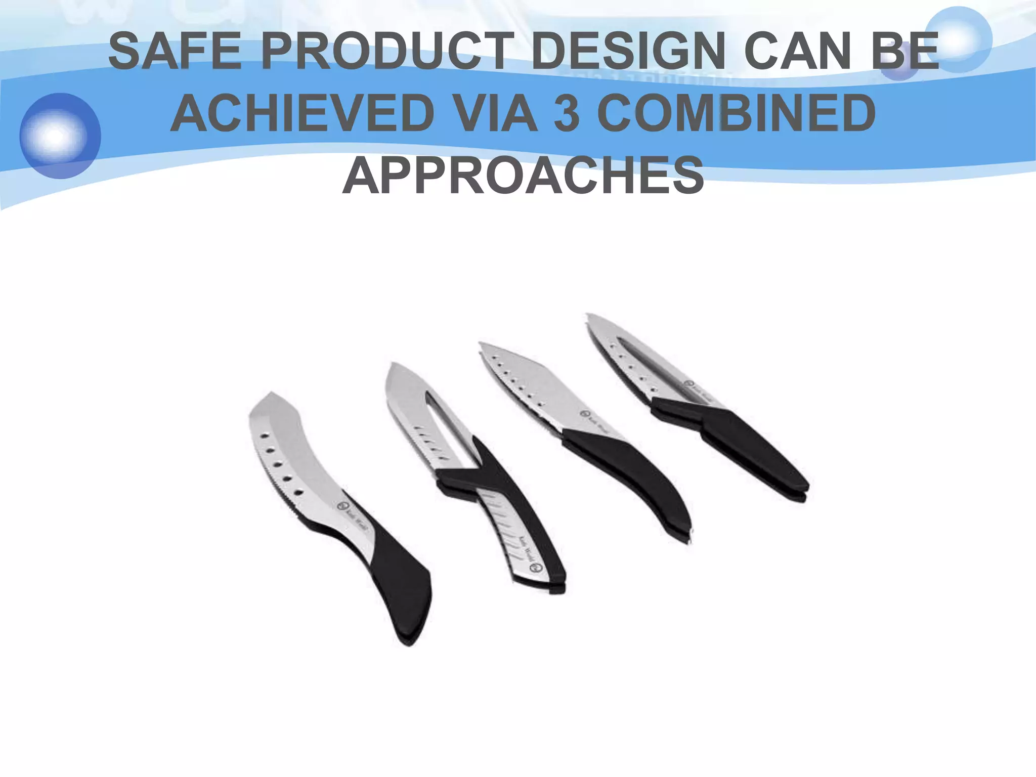 SAFE PRODUCT DESIGN CAN BE
ACHIEVED VIA 3 COMBINED
APPROACHES

 