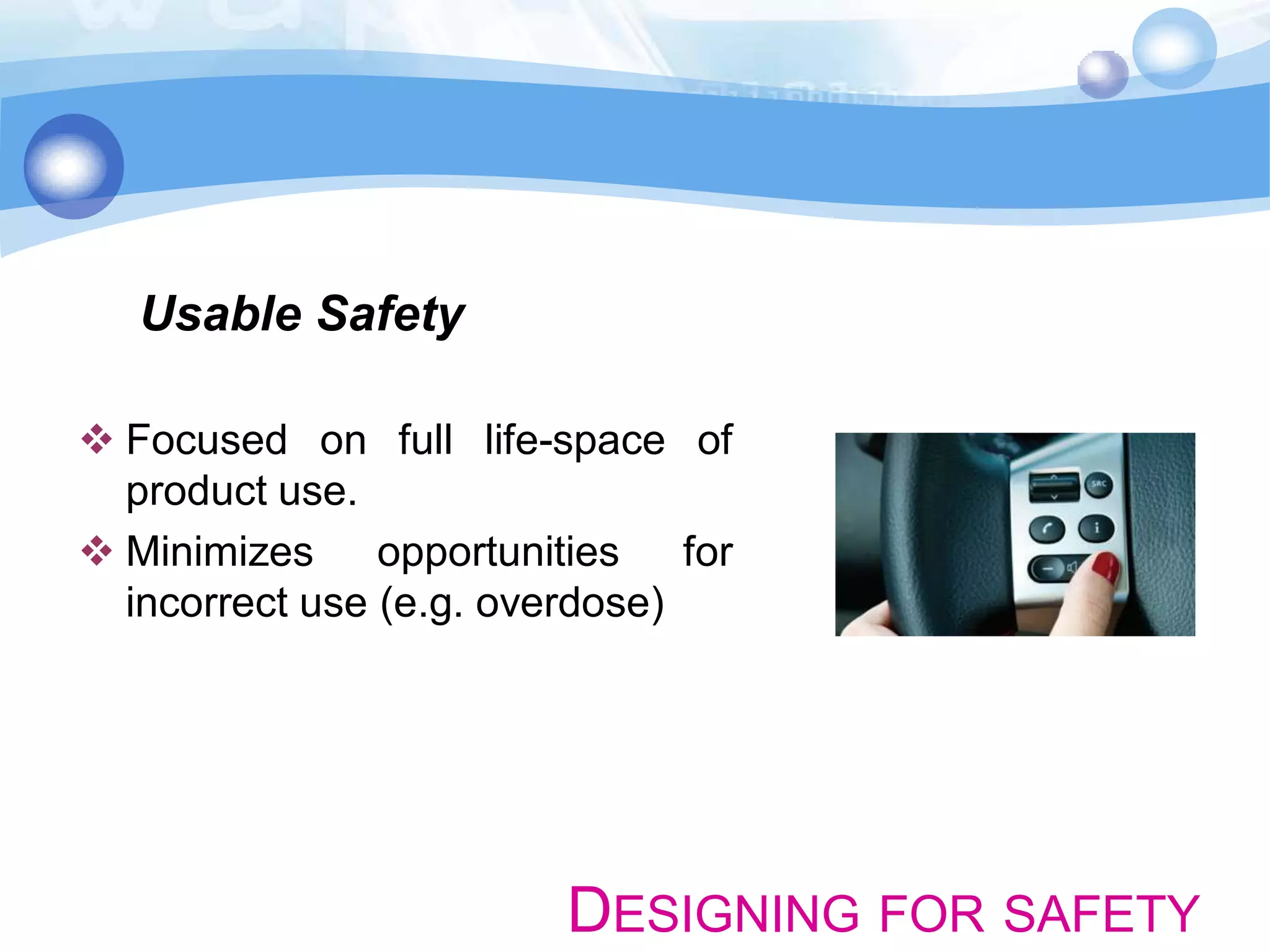 Usable Safety
 Focused on full life-space of
product use.
 Minimizes opportunities for
incorrect use (e.g. overdose)

DESIGNING FOR SAFETY

 