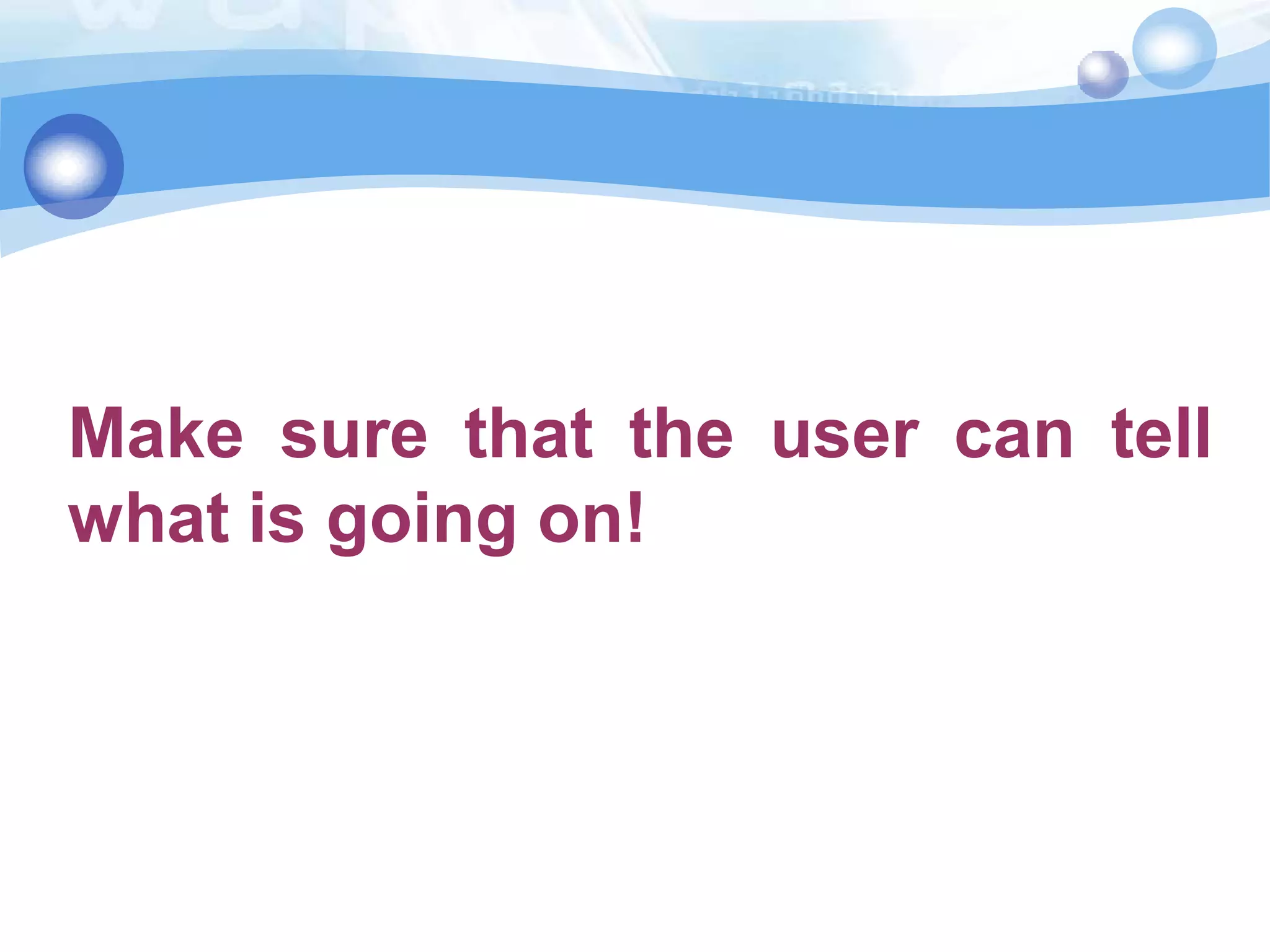 Make sure that the user can tell
what is going on!

 