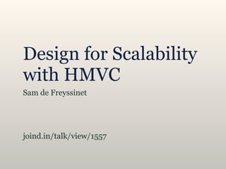 Design for Scalability
with HMVC
Sam de Freyssinet




joind.in/talk/view/1557
 