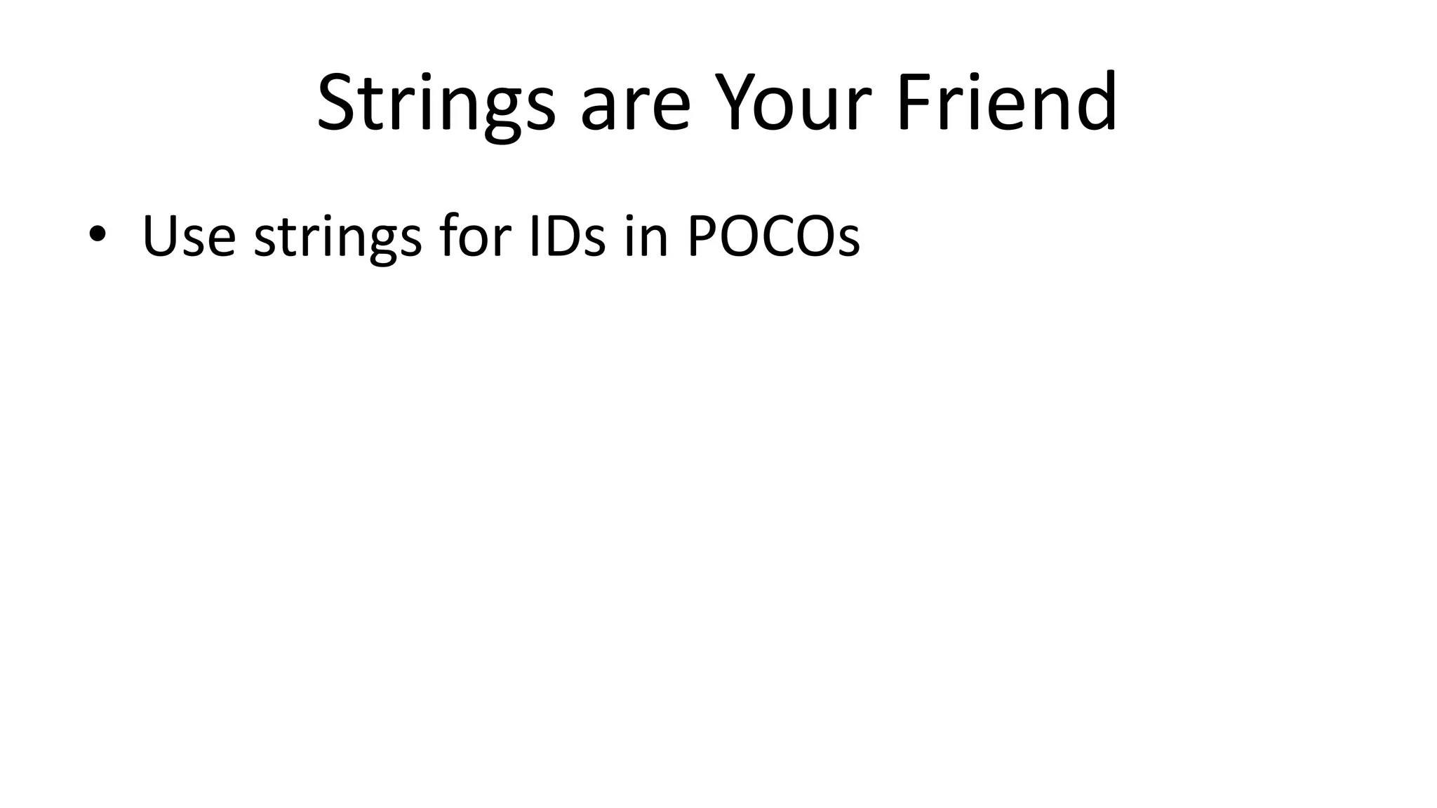 Strings are Your Friend
• Use strings for IDs in POCOs
 
