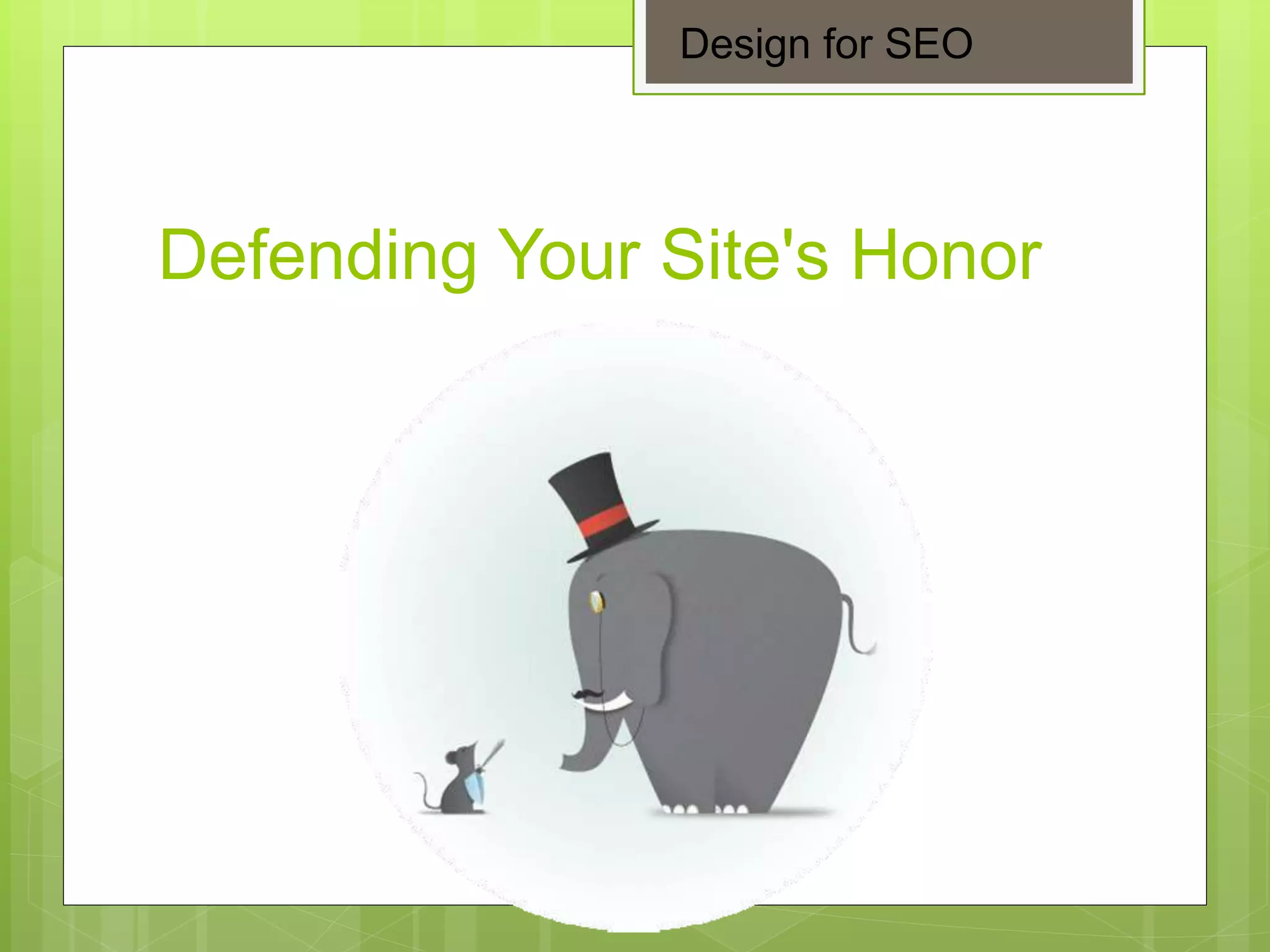 Defending Your Site's Honor
Design for SEO
 