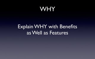 WHY
Explain WHY with Beneﬁts
as Well as Features
 