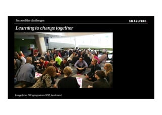 S M A L L F I R E.S M A L L F I R E.Some of the challenges
Learning to change together
Image from DSI symposium 2015, Auckland
 