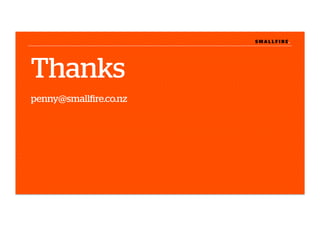 S M A L L F I R E.S M A L L F I R E.
Thanks
penny@smallﬁre.co.nz
 
