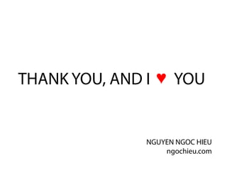 THANK YOU, AND I     YOU


               NGUYEN NGOC HIEU
                   ngochieu.com
 
