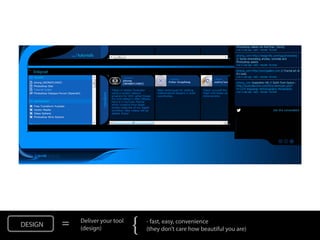 DESIGN   =   Deliver your tool
             (design)            {   - fast, easy, convenience
                                     (they don’t care how beautiful you are)
 