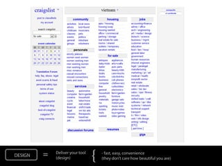 DESIGN   =   Deliver your tool
             (design)            {   - fast, easy, convenience
                                     (they don’t care how beautiful you are)
 