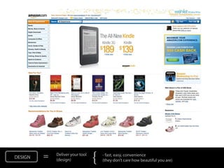 DESIGN   =   Deliver your tool
             (design)
                                 {   - fast, easy, convenience
                                     (they don’t care how beautiful you are)
 