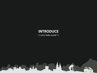 INTRODUCE
<? echo ‘Hello world!’ ?>
 