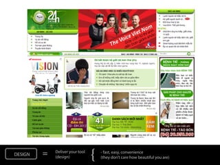 DESIGN   =   Deliver your tool
             (design)            {   - fast, easy, convenience
                                     (they don’t care how beautiful you are)
 