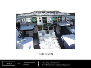 TECH’ DESIGN


DESIGN   =   Deliver your tool
             (design)            {   - fast, easy, convenience
                                     (they don’t care how beautiful you are)
 