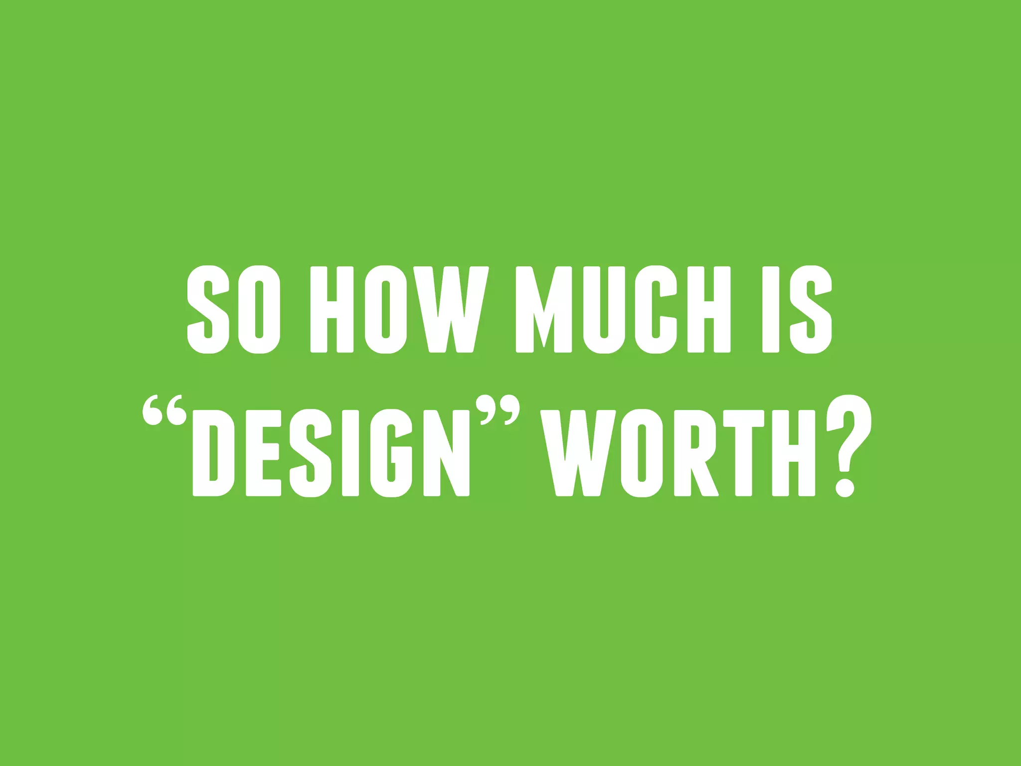 sohowmuchis
“design”worth?
 