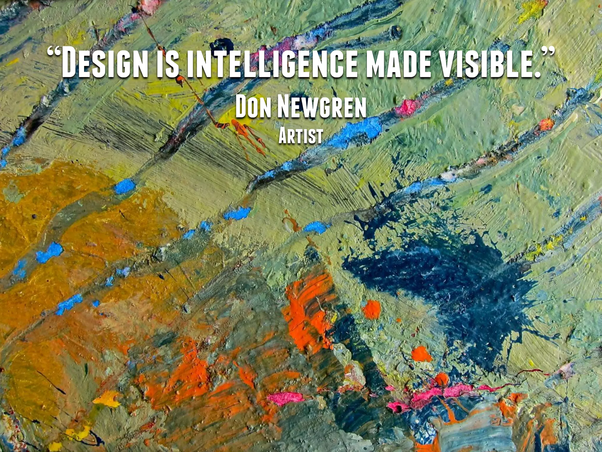 “Designisintelligencemadevisible.”
DonNewgren
Artist
 