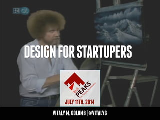 VITALYM.GOLOMB|@VITALYG
DESIGNFORSTARTUPERS
JULY11TH,2014
 