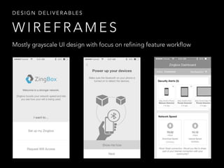 Mostly grayscale UI design with focus on refining feature workflow
W I R E F R A M E S
D E S I G N D E L I V E R A B L E S
 
