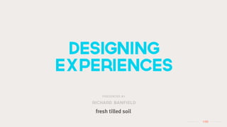 designing
experiences
      Presented by

   richard banfield



                      1 /50
 
