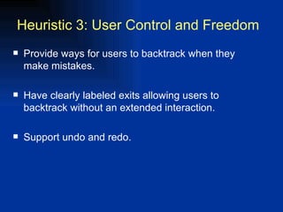 Provide ways for users to backtrack when they make mistakes. Have clearly labeled exits allowing users to backtrack without an extended interaction. Support undo and redo. Heuristic 3: User Control and Freedom 