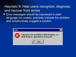 Error messages should be expressed in plain language (no codes), precisely indicate the problem, and constructively suggest a solution.  Heuristic 9: Help users recognize, diagnose, and recover from errors   