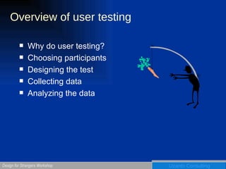Overview of user testing Why do user testing? Choosing participants Designing the test Collecting data Analyzing the data 