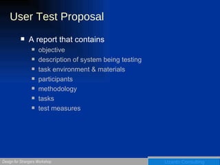 User Test Proposal A report that contains objective description of system being testing task environment & materials participants methodology tasks test measures 