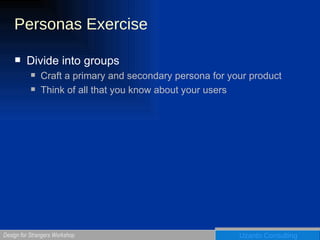 Personas Exercise Divide into groups Craft a primary and secondary persona for your product Think of all that you know about your users 